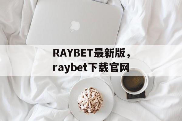 RAYBET最新版，raybet下载官网