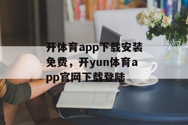 开体育app下载安装免费，开yun体育app官网下载登陆