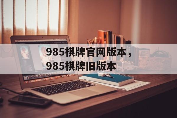 985棋牌官网版本，985棋牌旧版本